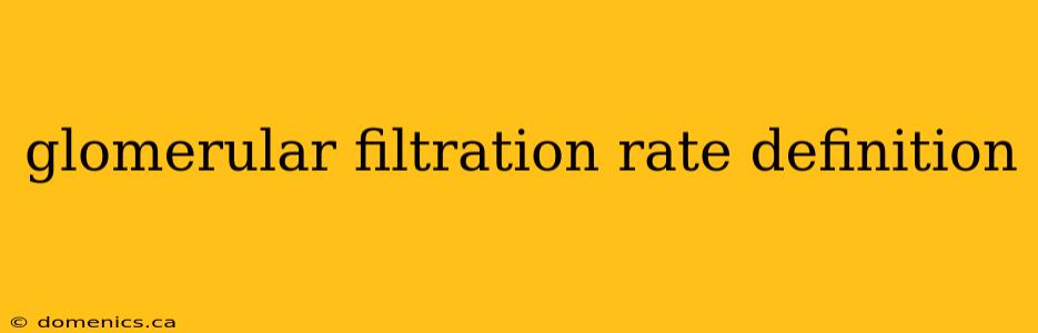 glomerular filtration rate definition