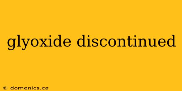 glyoxide discontinued