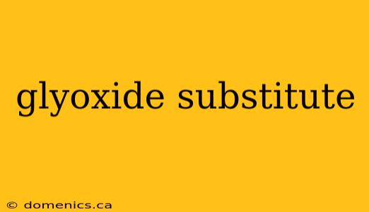 glyoxide substitute