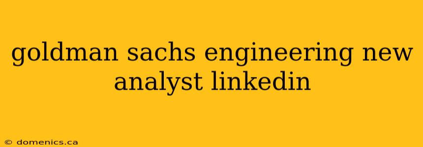 goldman sachs engineering new analyst linkedin