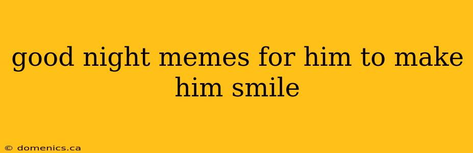 good night memes for him to make him smile