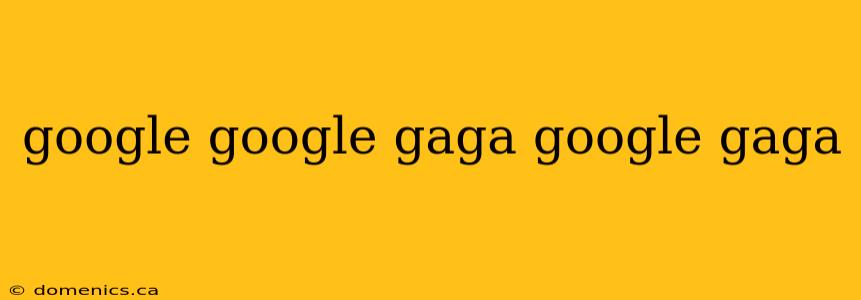 google google gaga google gaga