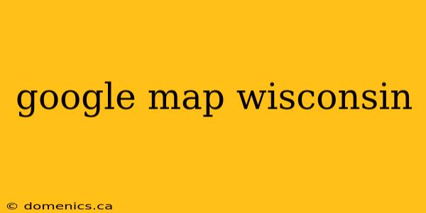 google map wisconsin