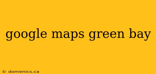 google maps green bay