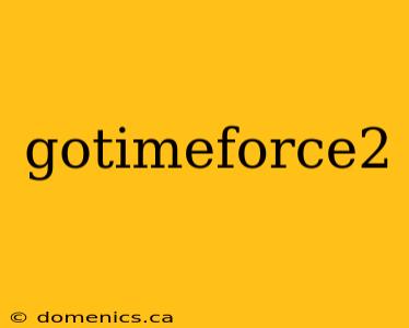 gotimeforce2