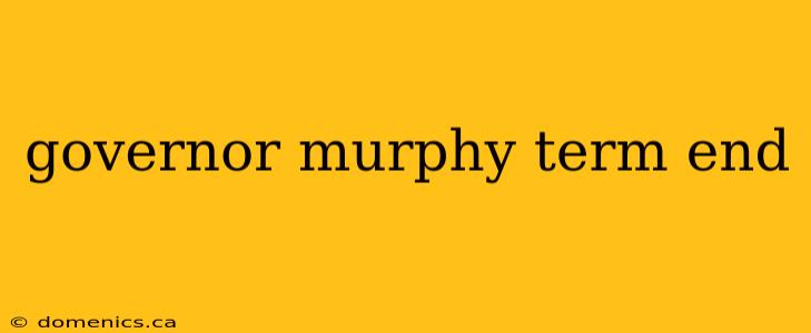 governor murphy term end