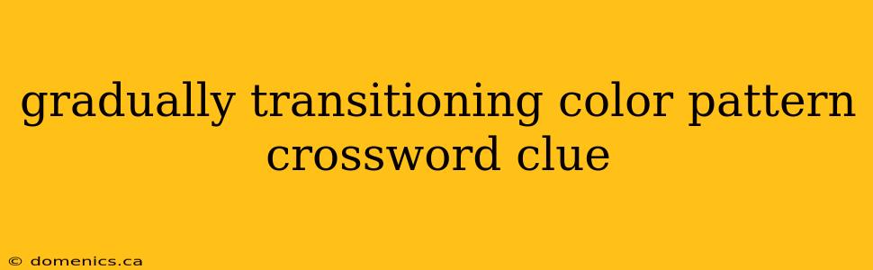 gradually transitioning color pattern crossword clue