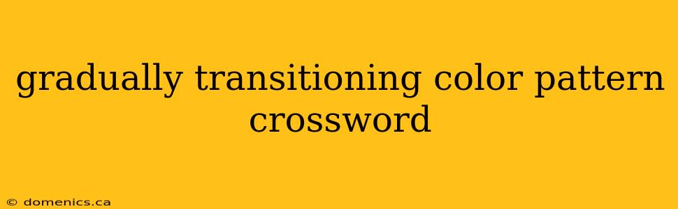 gradually transitioning color pattern crossword