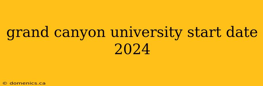 grand canyon university start date 2024