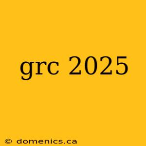 grc 2025