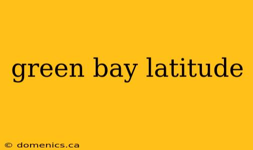 green bay latitude