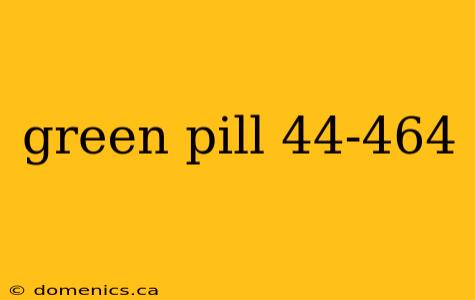 green pill 44-464