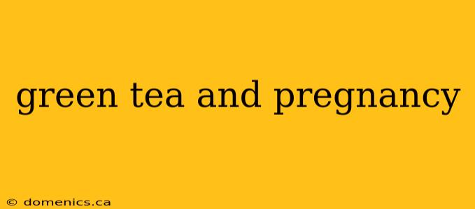 green tea and pregnancy