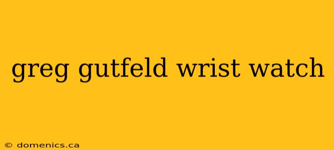 greg gutfeld wrist watch