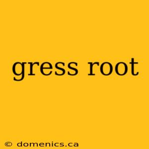 gress root