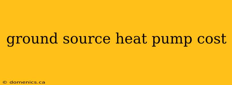 ground source heat pump cost