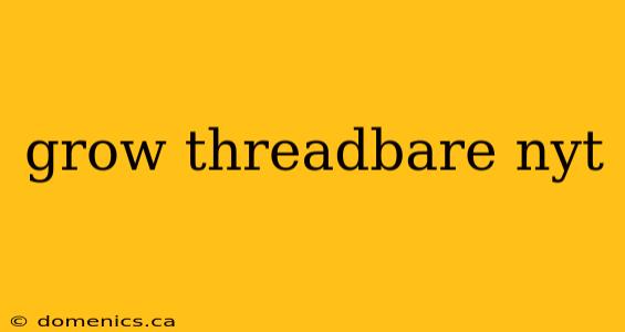 grow threadbare nyt