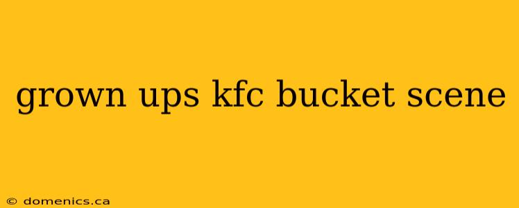 grown ups kfc bucket scene