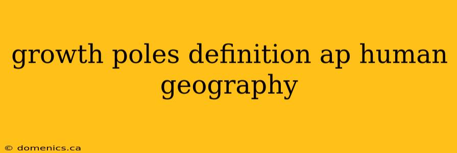 growth poles definition ap human geography