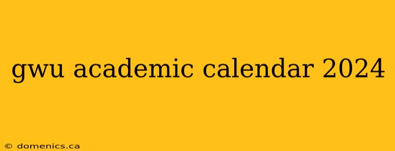 gwu academic calendar 2024