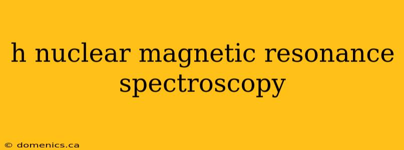 h nuclear magnetic resonance spectroscopy