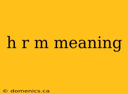 h r m meaning