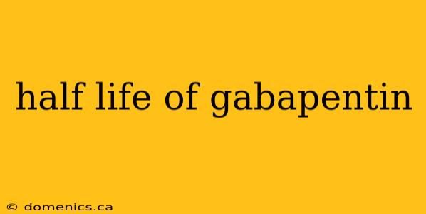 half life of gabapentin