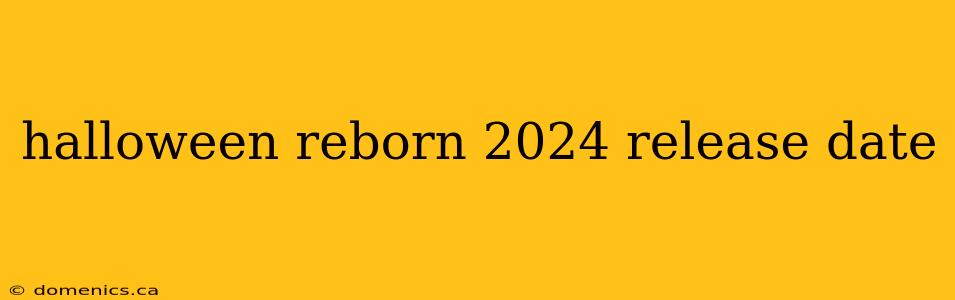 halloween reborn 2024 release date