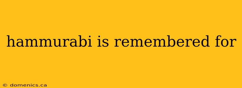 hammurabi is remembered for