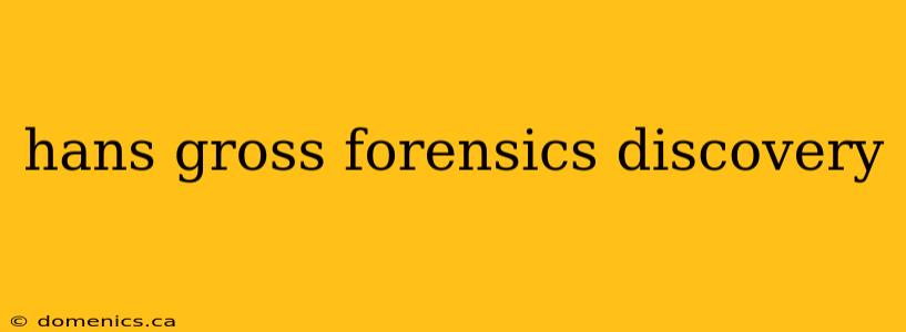 hans gross forensics discovery