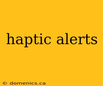 haptic alerts