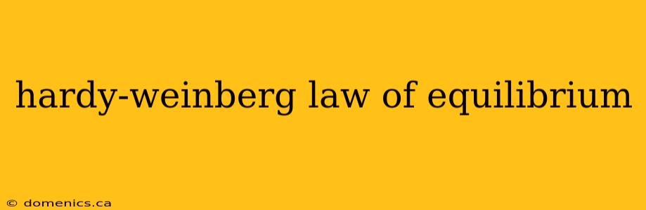 hardy-weinberg law of equilibrium