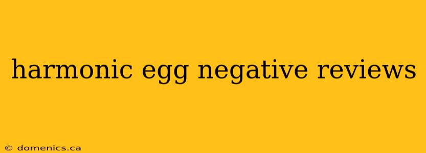 harmonic egg negative reviews