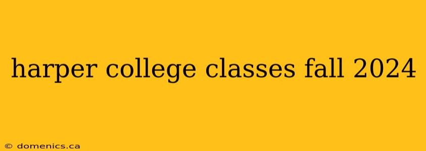 harper college classes fall 2024