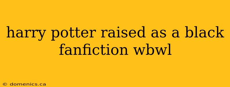 harry potter raised as a black fanfiction wbwl