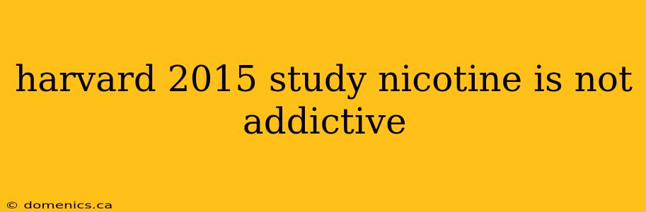 harvard 2015 study nicotine is not addictive