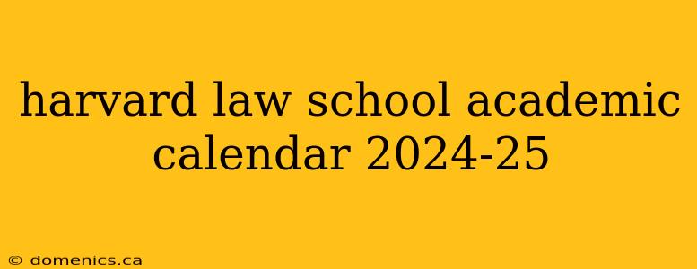 harvard law school academic calendar 2024-25