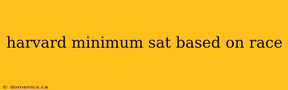 harvard minimum sat based on race