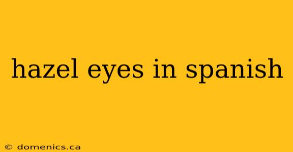 hazel eyes in spanish