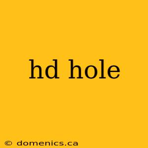 hd hole