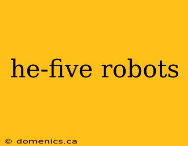 he-five robots