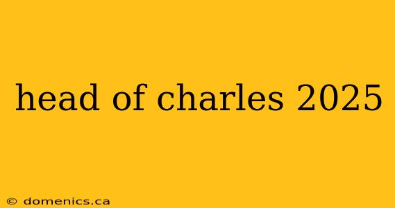 head of charles 2025