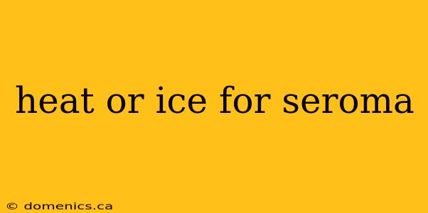 heat or ice for seroma