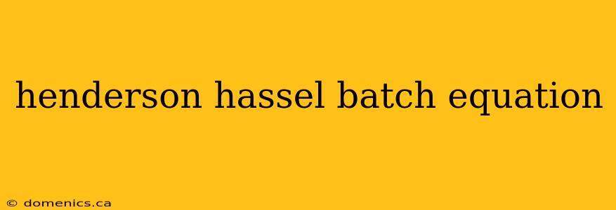 henderson hassel batch equation