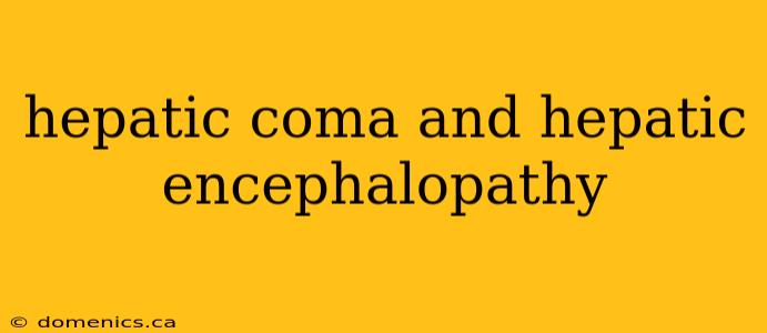 hepatic coma and hepatic encephalopathy