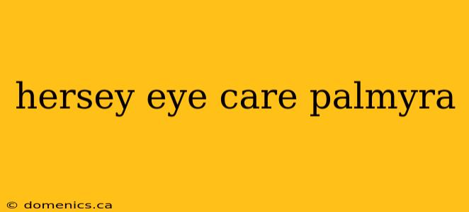 hersey eye care palmyra