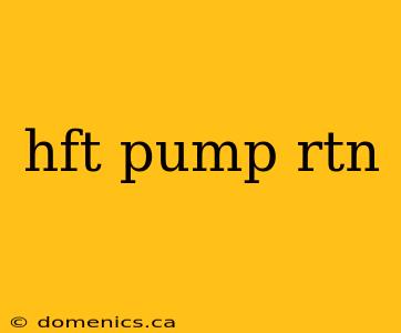 hft pump rtn