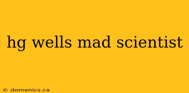 hg wells mad scientist