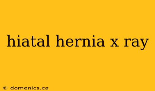 hiatal hernia x ray