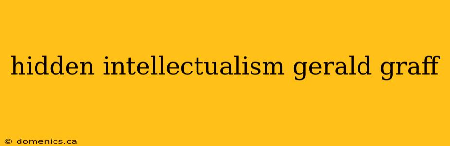 hidden intellectualism gerald graff